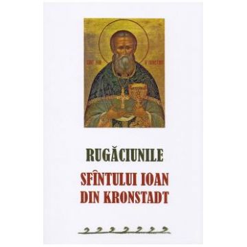 Rugaciunile Sf. Ioan din Kronstadt
