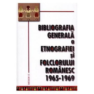 Bibliografia generala a etnografiei si folclorului romanesc 1965-1969