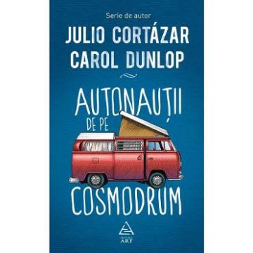 Astronautii de pe cosmodrum - Julio Cortazar, Carol Dunlop