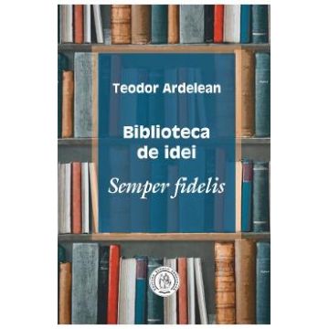 Biblioteca de idei - Teodor Ardelean