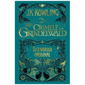 Crimele lui Grindelwald (Scenariul original). Seria Animale fantastice Vol. 2 - J. K. Rowling