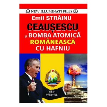 Ceausescu si bomba atomica romaneasca cu Hafniu - Emil Strainu