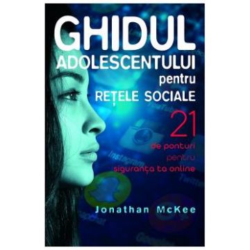Ghidul adolescentului pentru retele sociale - Jonathan McKee