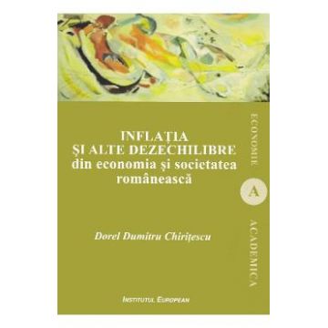 Inflatia si alte dezechilibre din economia si societatea romaneasca - Dorel Dumitru Chiritescu