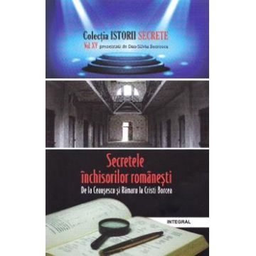 Istorii secrete vol.15: Secretele inchisorilor romanesti - Dan-Silviu Boerescu