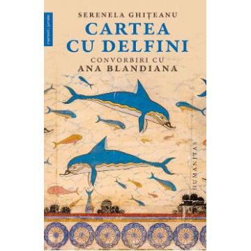 Cartea cu delfini. Convorbiri cu Ana Blandiana - Serenela Ghiteanu