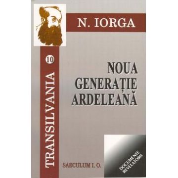 Transilvania 10+11: Noua generatie ardeleana + ceasul sacalilor - N. Iorga