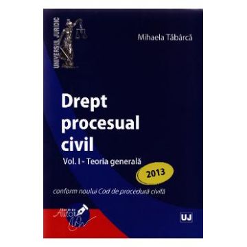 Drept procesual civil Vol.1: Teoria generala Ed.2013 - Mihaela Tabarca