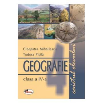 Geografie - Clasa 4 - Caiet - Cleopatra Pitila, Tudora Pitila