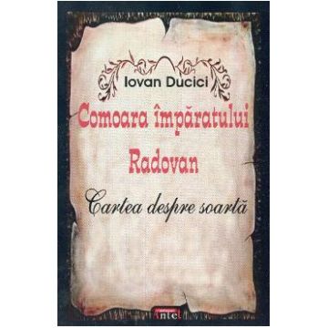 Comoara Imparatului Radovan. Cartea despre soarta - Iovan Ducici