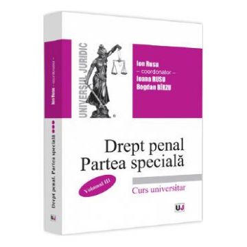 Drept penal roman. Partea speciala Vol.3 - Ion Rusu, Ioana Rusu, Bogdan Birzu