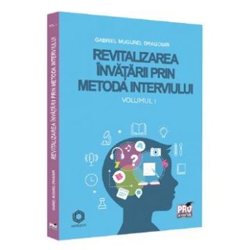 Revitalizarea invatarii prin metoda interviului Vol.1 - Gabriel Mugurel Dragomir