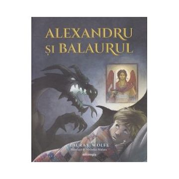 Alexandru si balaurul - Laura Wolfe