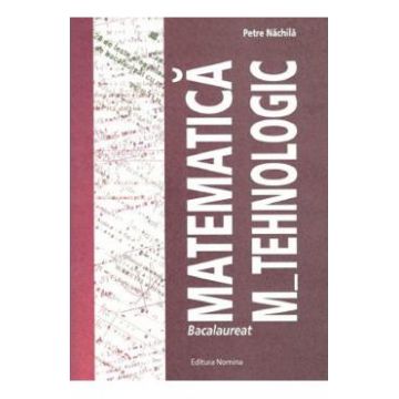 Matematica M-Tehnologic ghid pentru Bac - Petre Nachila
