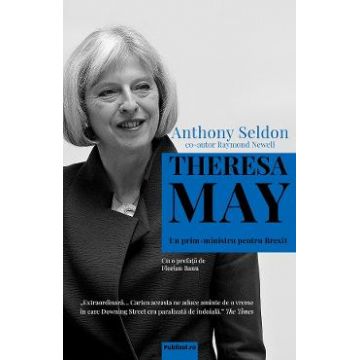 Theresa May. Un prim-ministru pentru Brexit - Anthony Seldon, Raymond Newell