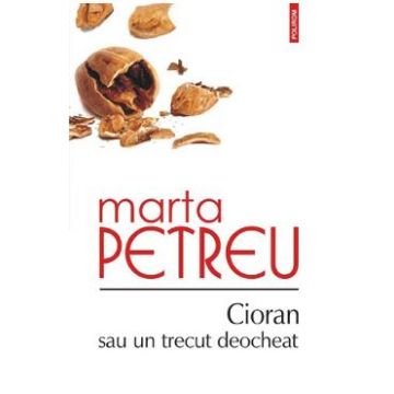 Cioran sau un trecut deocheat - Marta Petreu