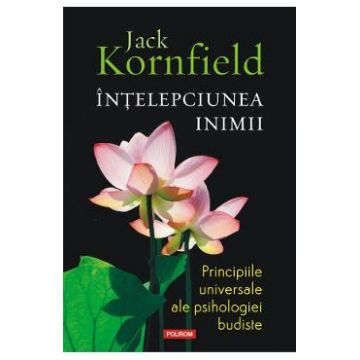 Intelepciunea inimii. Principiile universale ale psihologiei budiste - Jack Kornfield