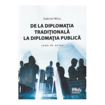De la diplomatia traditionala la diplomatia publica - Gabriel Micu