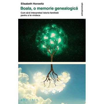 Boala - o memorie genealogica: cum sa-ti interpretezi istoria familiala pentru a te vindeca