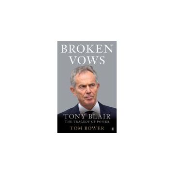 Broken Vows: Tony Blair The Tragedy of Power