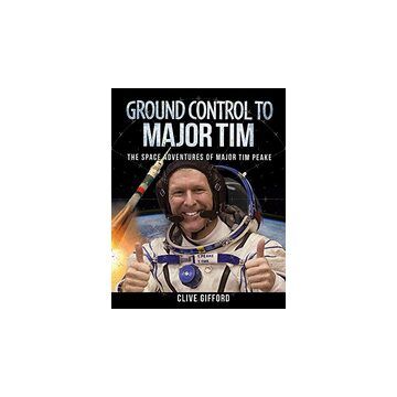 Ground Control to Major Tim : The Space Adventures of Major Tim Peake
