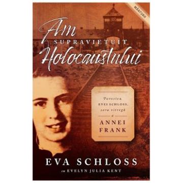 Am supravietuit Holocaustului. Povestea Evei Schloss, sora vitrega a Annei Frank - Eva Schloss
