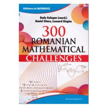 300 Romanian mathematical challenges - Radu Gologan