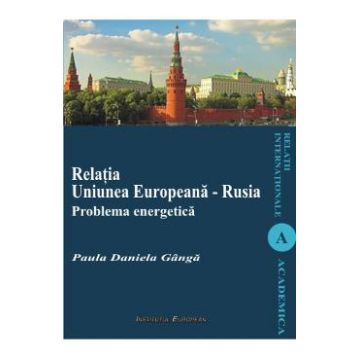 Relatia Uniunea Europeana - Rusia. Problema energetica - Paula Daniela Ganga