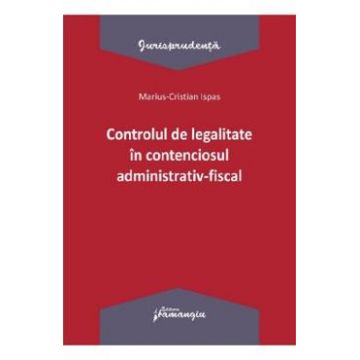 Controlul de legalitate in contenciosul administrativ-fiscal - Marius Cristian Ispas