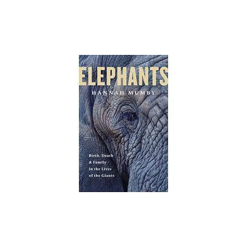 Elephants: Birth, Death and Family in the Lives of the Giants