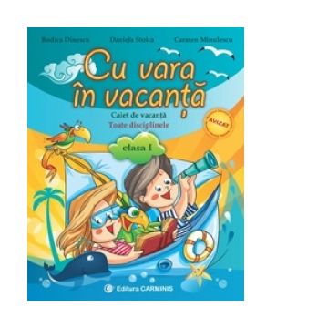 Cu vara in vacanta. Caiet de vacanta. Toate disciplinele. Clasa I