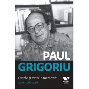 Paul Grigoriu. Cutele si cutrele memoriei 2008-1969-2008