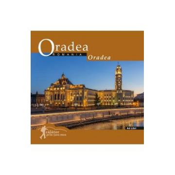 Oradea: Romania. Calator prin tara mea - Dana Ciolca, Florin Andreescu