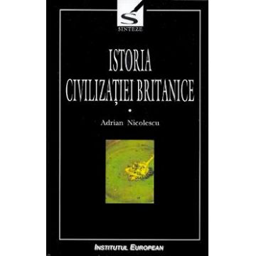 Istoria civilizatiei britanice. Vol.1. Din preistorie pana in secolul al XVII-lea - Adrian Nicolescu