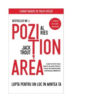 Pozitionarea. Lupta pentru un loc in mintea ta. Cum sa te poti face vazut si auzit intr-o piata de desfacere supraaglomerata