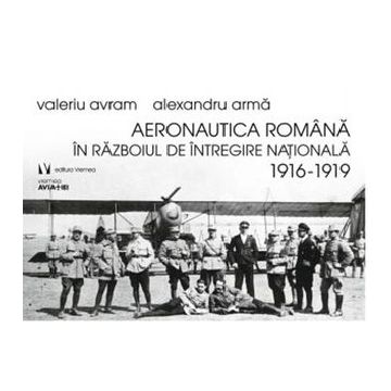 Aeronautica Romana in razboiul de intregire nationala. 1916-1919