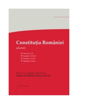 Constitutia Romaniei. Editia a 5-a decizii ale Curtii Constitutionale, hotarari C.E.D.O., hotarari C.J.U.E., legislatie conexa