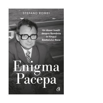 Enigma Pacepa. Un dosar inedit despre Romania in timpul Razboiului Rece