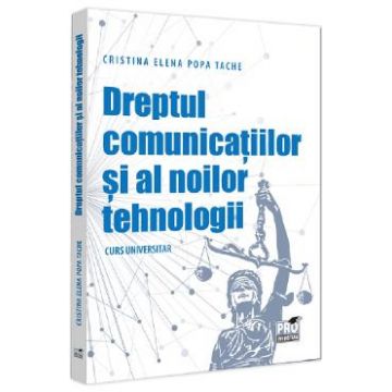 Dreptul comunicatiilor si al noilor tehnologii. Curs universitar - Cristina-Elena Popa Tache