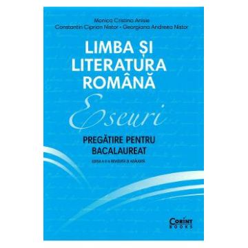 Limba si literatura romana. Eseuri. Pregatire pentru bacalaureat - Monica Cristina Anisie