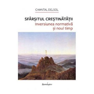 Sfarsitul crestinatatii - Chantal Delsol