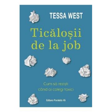 Ticalosii de la job. Cum sa rezisti cand ai colegi toxici - Tessa West