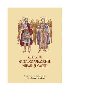 Acatistul Sfintilor Arhangheli Mihail si Gavriil (format mic)