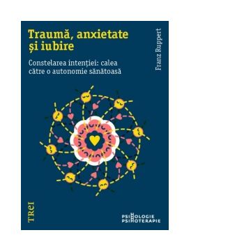 Trauma, anxietate si iubire. Constelarea intentiei: calea catre o autonomie sanatoasa