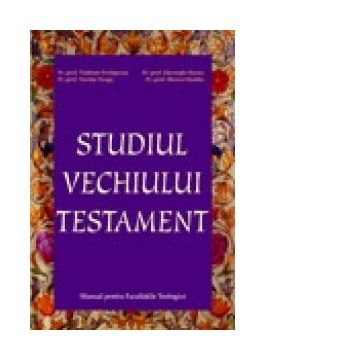 Studiul Vechiului Testament. Manual pentru facultatile teologice