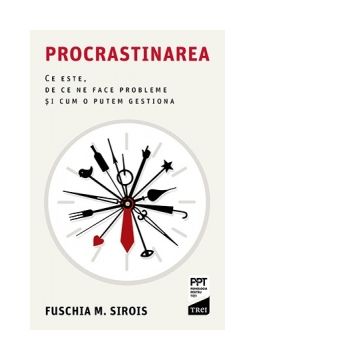 Procrastinarea. Ce este, de ce ne face probleme si cum o putem gestiona