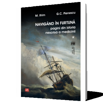 Navigând în furtună. Pagini din istoria nescrisă a medicinii vol. 1
