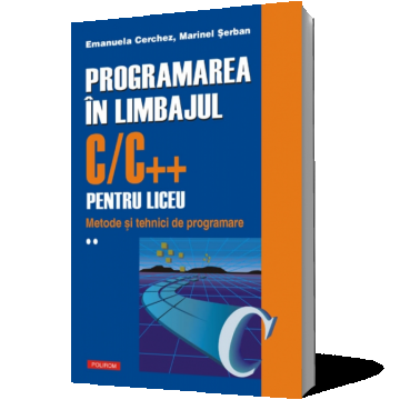Programarea in limbajul C/C++ pentru liceu (vol. 2): Metode si tehnici de programare