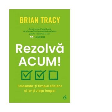 Rezolva acum! Foloseste-ti timpul eficient si ia-ti viata inapoi