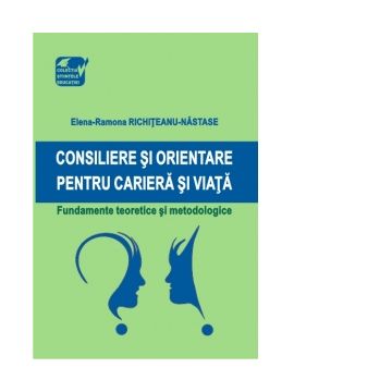 Consiliere si orientare pentru cariera si viata. Fundamente teoretice si metodologice